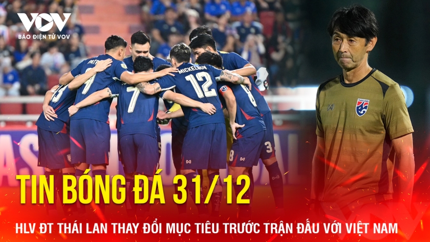 Tin bóng đá 31/12: HLV Thái Lan thay đổi mục tiêu trước trận đấu với ĐT Việt Nam